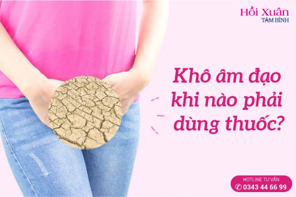khô âm đạo khi nào phải dùng thuốc