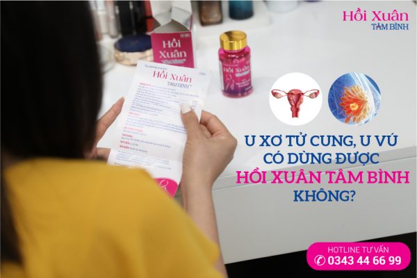 u xơ tử cung, u vú có dùng được hồi xuân tâm bình không